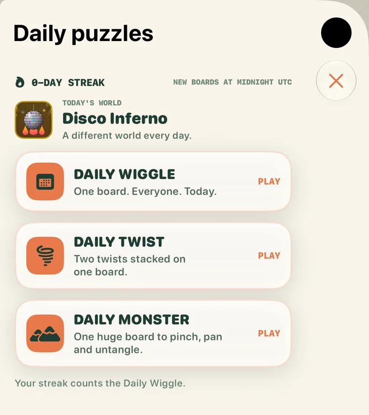 The Daily puzzles sheet: new boards at midnight UTC, today's world is Disco Inferno, and three boards to play: Daily Wiggle (one board, everyone, today), Daily Twist (two twists stacked on one board) and Daily Monster (one huge board to pinch, pan and untangle).